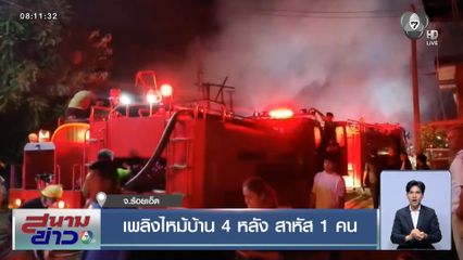 เพลิงไหม้บ้าน 4 หลัง สาหัส 1 คน