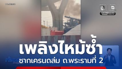 เพลิงไหม้ซ้ำ ซากเครนถล่ม ถ.พระรามที่ 2