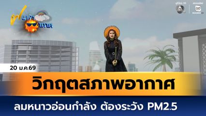 ฝนฟ้าอากาศ 20 ม.ค.69 | ลมหนาวอ่อนกำลัง วิกฤตฝุ่น PM2.5