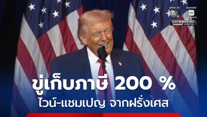 “โดนัลด์ ทรัมป์” ขู่เก็บภาษีนำเข้า ไวน์-แชมเปญ จากฝรั่งเศส 200 %