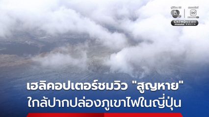 เฮลิคอปเตอร์ชมวิว “สูญหาย” ใกล้กับปากปล่องภูเขาไฟนาคาดาเคะ ประเทศญี่ปุ่น