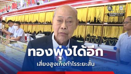 นายกสมาคมค้าทองคำ เผย ราคาทองพุ่งได้อีก แนะใช้เงินเย็นในการลงทุน เสี่ยงสูงหากเก็งกำไรระยะสั้น