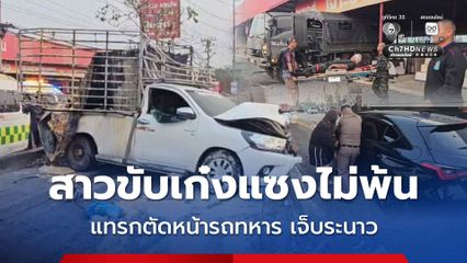สาวขับเก๋งแซงไม่พ้น แทรกตัดหน้ารถทหาร เสียหลักชน ทหารเจ็บระนาว
