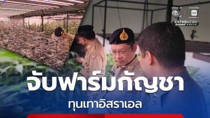 บุกทลายฟาร์มกัญชา ทุนเทาอิสราเอล ใช้นอมินีคนไทยถือหุ้น