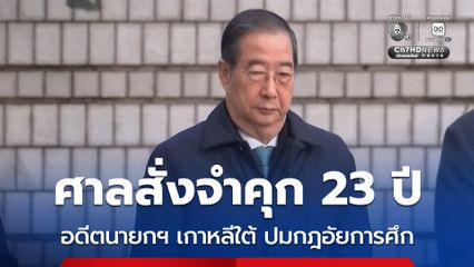 ศาลเกาหลีใต้ สั่งจำคุก “ฮัน ด็อก ซู” อดีตนายกฯ เกาหลีใต้ 23 ปี ข้อหาสนับสนุนการประกาศกฎอัยการศึก