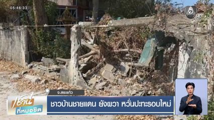 ชาวบ้านชายแดน ยังผวา หวั่นปะทะรอบใหม่