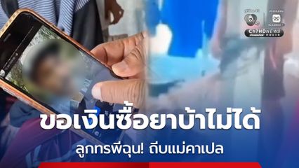 ลูกทรพี ฉุนจัด! ขอเงินซื้อยาบ้าไม่ได้ ถีบแม่คาเปล