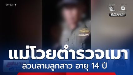 แม่โวยตำรวจเมา ลวนลามลูกสาว อายุ 14 ปี