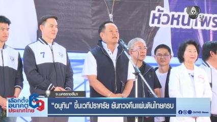 เลือกตั้ง 2569 : "อนุทิน" ขึ้นเวทีปราศรัย ยันทวงคืนแผ่นดินไทยครบ