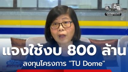 แจงใช้งบ 800 ล้านบาท ลงทุนโครงการ "TU Dome"
