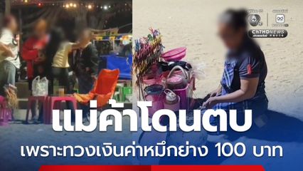 แม่ค้าโดนตบ เพราะทวงเงินค่าหมึกย่าง 100 บาท
