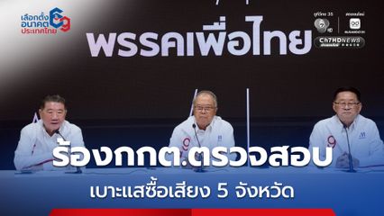เพื่อไทย ส่งเรื่องกกต. ตรวจสอบเข้าข่ายทุจริตเลือกตั้ง จังหวัด ปทุมธานี สตูล สุพรรณบุรี บึงกาฬ กรุงเทพฯ