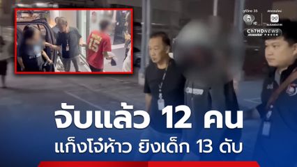 จับแล้ว 12 คน แก็งโจ๋ห้าว ยิงเด็ก 13 เสียชีวิต ยังหลับหนีอีก 1 คน