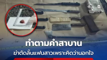 ทำตามคำสาบาน ฆ่าตัดลิ้นแฟนสาวเพราะคิดว่านอกใจ