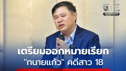 ผบช.น. เผยคดีสาว 18 แจ้งความเอาผิด  ทนายแก้ว เดินหน้าตามขั้นตอน เบื้องต้นเตรียมออกหมายเรียกก่อน