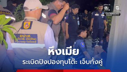 หึงเมีย คว้าระเบิดปิงปองทุบโต๊ะขู่ เจ็บหนักทั้งคู่