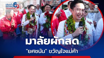 ยศชนัน เดินขอคะแนนหนองบัวลำภู แม่ค้าทิ้งร้านแห่ดูความหล่อ