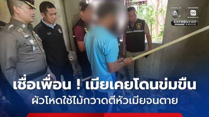 ผัวโหดใช้ไม้กวาดตีหัวเมียจนตาย อ้างเมียเคยโดนข่มขืนแต่ไม่บอก
