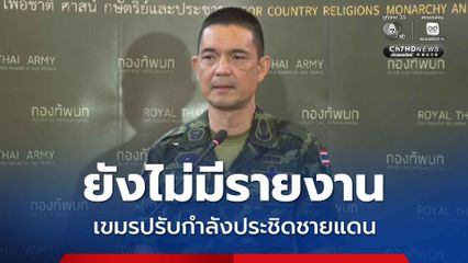 โฆษก ทบ. ยันยังไม่มีข้อมูลกัมพูชาปรับกำลังประชิดชายแดน