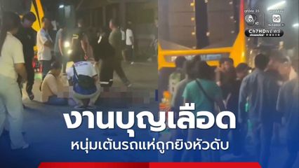 งานบุญเลือด หนุ่มเต้นหน้ารถแห่ถูกยิงหัวดับ