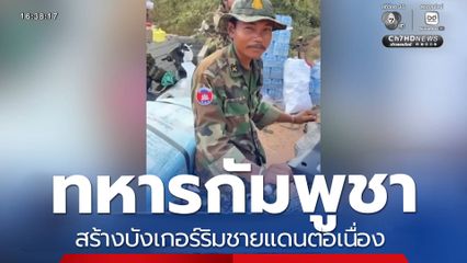 ทหารกัมพูชา สร้างบังเกอร์ริมชายแดนต่อเนื่อง