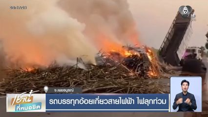 รถบรรทุกอ้อยเกี่ยวสายไฟฟ้า ไฟลุกท่วม