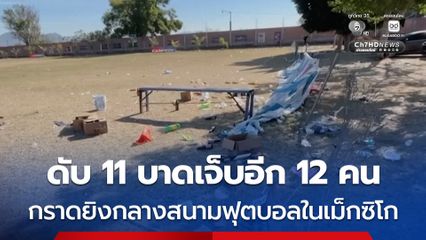 กลุ่มมือปืนบุกกราดยิงสังหาร 11 คน บาดเจ็บอีก 12 คน กลางสนามฟุตบอลในประเทศเม็กซิโก