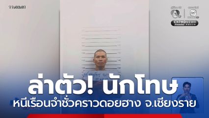 ล่าตัวนักโทษชาย หนีเรือนจำชั่วคราวดอยฮาง จ.เชียงราย