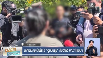 นาทีเผชิญหน้าพี่สาว อูมปันสุข กับจ่าดิว ขณะทำแผนฯ