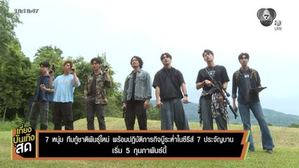 7 หนุ่ม ทีมกู้ชาติพันธุ์ใหม่ พร้อมปฏิบัติภารกิจบู๊ระห่ำในซีรีส์ 7 ประจัญบาน เริ่ม 5 ก.พ.นี้