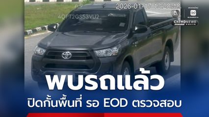 พบรถแล้ว หลังถูกกลุ่มผู้ก่อเหตุรุนแรงปล้น ปิดกั้นพื้นที่ รอ EOD ตรวจสอบ