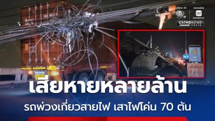 ไฟฟ้าดับเป็นวงกว้าง รถบรรทุกพ่วงเกี่ยวสายไฟ เสาไฟโค่น 70 ต้น