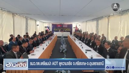 รมว.กต.เตรียมนำ AOT ดูความจริง จ.ศรีสะเกษ-จ.อุบลราชธานี