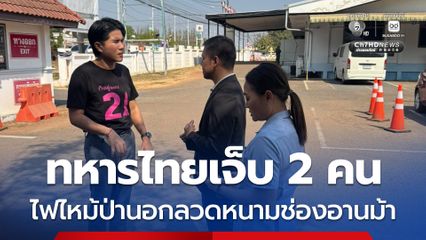 ไฟไหม้ป่านอกแนวรั้วช่องอานม้า ทหารไทยบาดเจ็บ