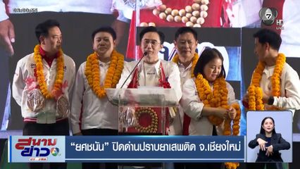 เลือกตั้ง 2569 : ยศชนัน ปิดด่านปราบยาเสพติด จ.เชียงใหม่