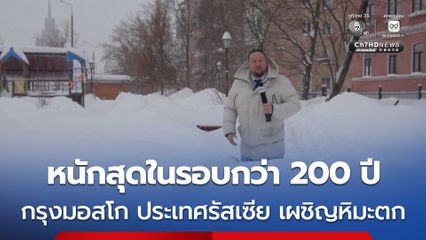 หนาวจัด ! กรุงมอสโก ประเทศรัสเซีย เผชิญหิมะตกหนักที่สุดในรอบกว่า 200 ปี