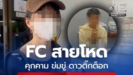 ซ้อนแผนรวบ FC สายโหด ตามคุกคามข่มขู่ ทำร้ายดาวติ๊กต็อก