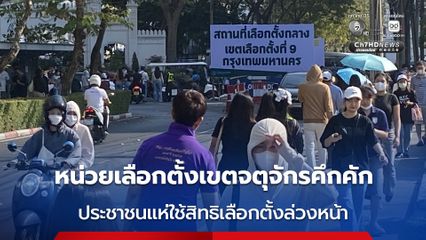 หน่วยเลือกตั้งเขตจตุจักรคึกคัก ประชาชนแห่ใช้สิทธิเลือกตั้งล่วงหน้า