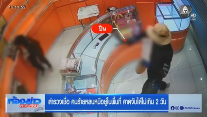 ตำรวจเชื่อ คนร้ายหลบหนีอยู่ในพื้นที่ คาดจับได้ไม่เกิน 2 วัน