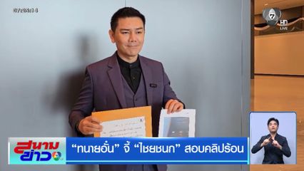 เลือกตั้ง 2569 : ทนายอั๋น จี้ ไชยชนก สอบคลิปร้อน