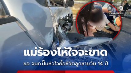 แม่ร้องไห้ใจจะขาด ขอ จนท.ปั๊มหัวใจยื้อชีวิตลูกชายวัย 14 ปี