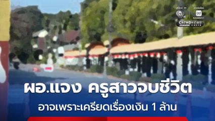 ผอ.ชี้แจง ปมครูสาวจบชีวิตหลังถูกเรียกพบ ระบุ เรียกพบเพราะครูสาวมีหน้าที่ดูแลเรื่องการเงิน และบกพร่องการเงินมากกว่า 1 ล้าน