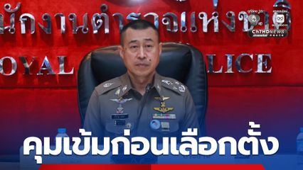 ตร.คุมเข้มก่อนเลือกตั้ง กวาดล้างอาวุธปืน-ยาเสพติดกว่า 5,300 คดี