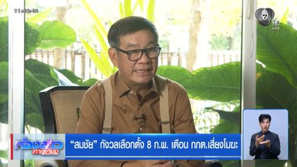 เลือกตั้ง 2569 : "สมชัย" กังวลเลือกตั้ง 8 ก.พ. เตือน กกต.เสี่ยงโมฆะ