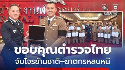 ผบ.ตร.ฮ่องกง ขอบคุณตำรวจไทย จับโจรข้ามชาติ–ฆาตกรหลบหนี