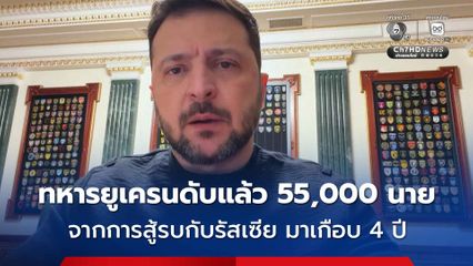 ปธน.ยูเครน เผย สูญเสียทหารในการสู้รบกับรัสเซียแล้ว 55,000 นาย เชื่อ “ปูติน” กลัวคือ “ทรัมป์”