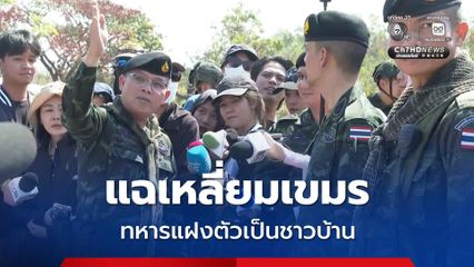 แฉเหลี่ยมเขมร! นำกำลังทหารแฝงตัวเป็นชาวบ้านเฝ้าสังเกตการณ์พื้นที่