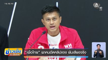 เจาะสนามเลือกตั้ง : เพื่อไทย พาคนอัดคลิปแจง ยันเสียงจริง