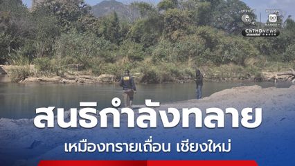 สนธิกำลังทลาย เหมืองทรายเถื่อน ผู้มีอิทธิพล คนมีสี จ.เชียงใหม่