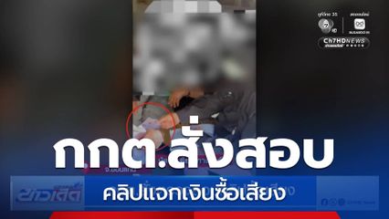 เลือกตั้ง 2569 : กกต.สั่งตรวจสอบคลิปซื้อเสียง